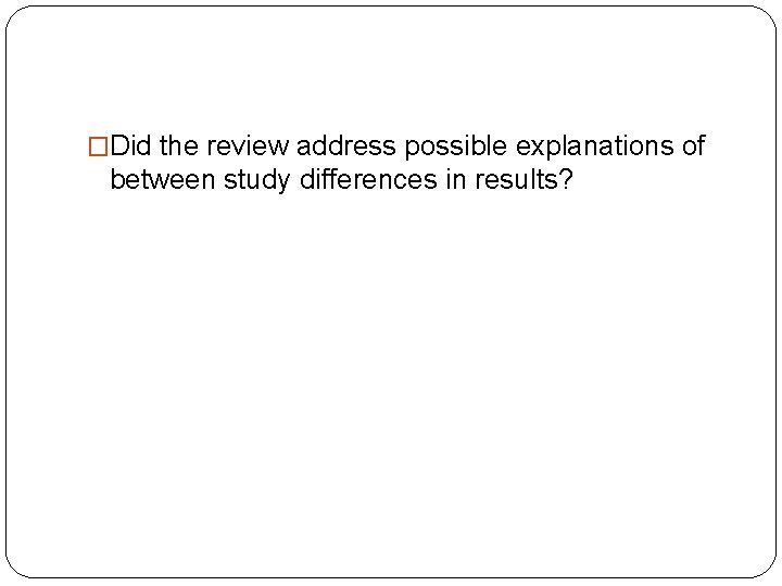 �Did the review address possible explanations of between study differences in results? 