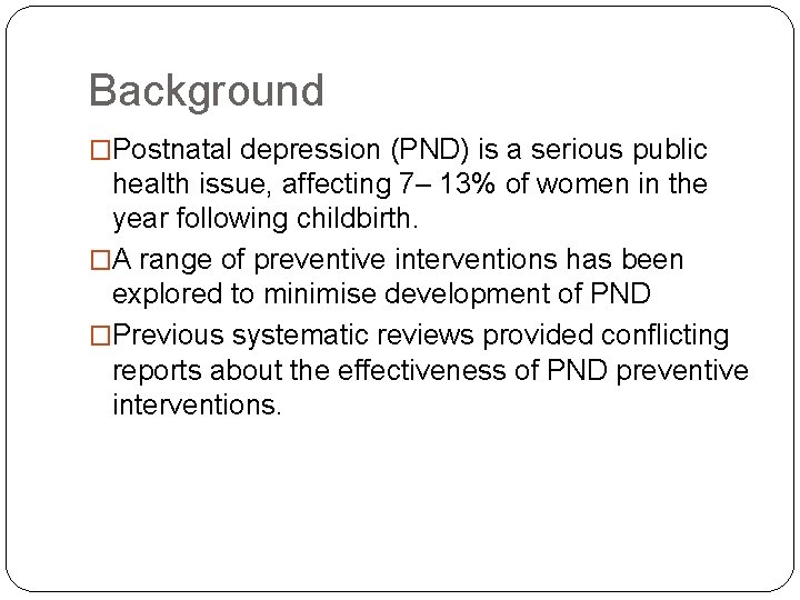 Background �Postnatal depression (PND) is a serious public health issue, affecting 7– 13% of