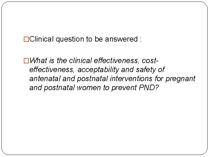 �Clinical question to be answered : �What is the clinical effectiveness, cost- effectiveness, acceptability