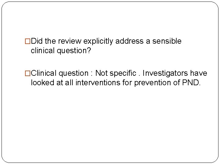 �Did the review explicitly address a sensible clinical question? �Clinical question : Not specific.