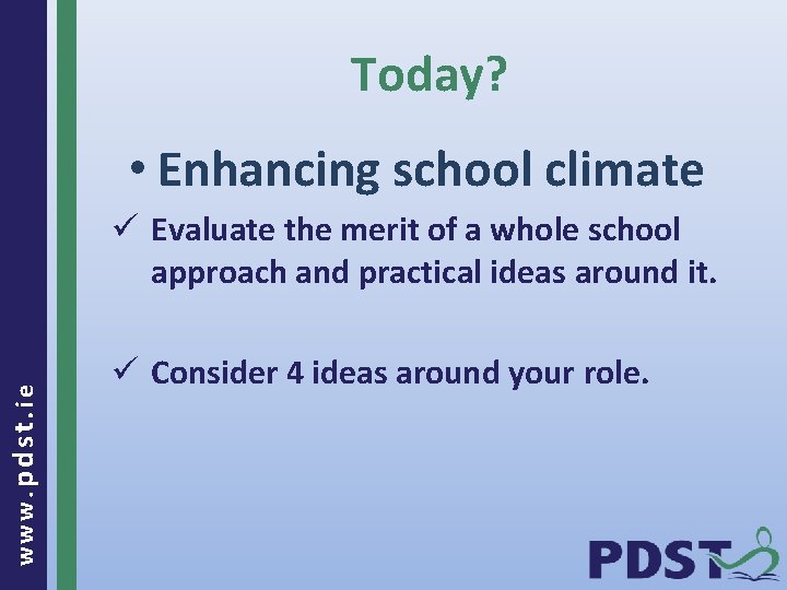 Today? • Enhancing school climate www. pdst. ie ü Evaluate the merit of a