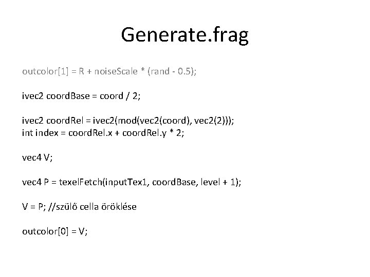 Generate. frag outcolor[1] = R + noise. Scale * (rand - 0. 5); ivec