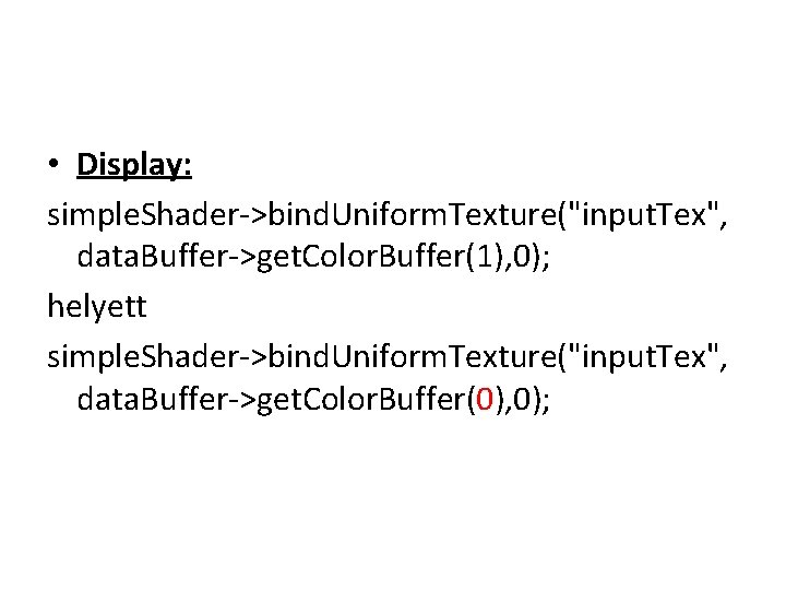  • Display: simple. Shader->bind. Uniform. Texture("input. Tex", data. Buffer->get. Color. Buffer(1), 0); helyett