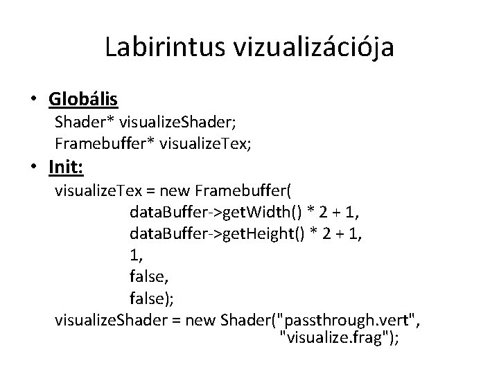 Labirintus vizualizációja • Globális Shader* visualize. Shader; Framebuffer* visualize. Tex; • Init: visualize. Tex