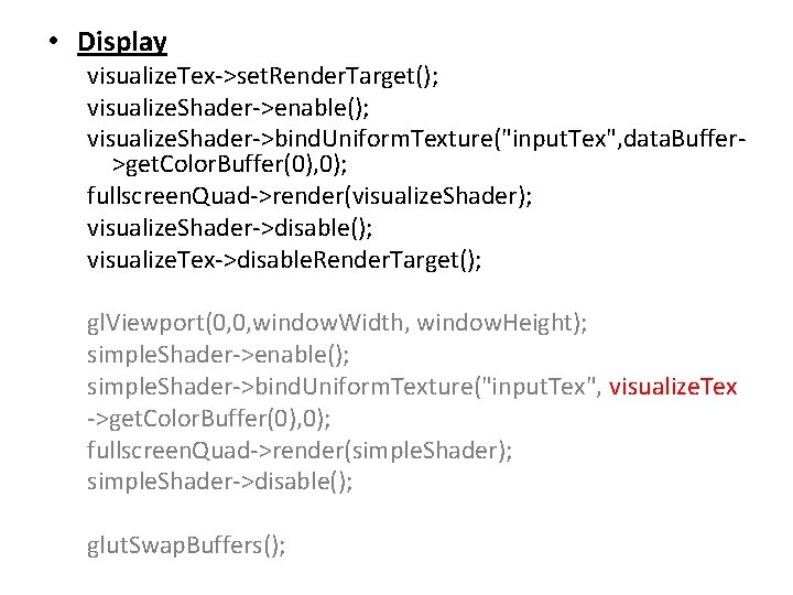 • Display visualize. Tex->set. Render. Target(); visualize. Shader->enable(); visualize. Shader->bind. Uniform. Texture("input. Tex",