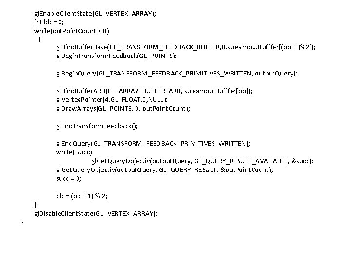 gl. Enable. Client. State(GL_VERTEX_ARRAY); int bb = 0; while(out. Point. Count > 0) {