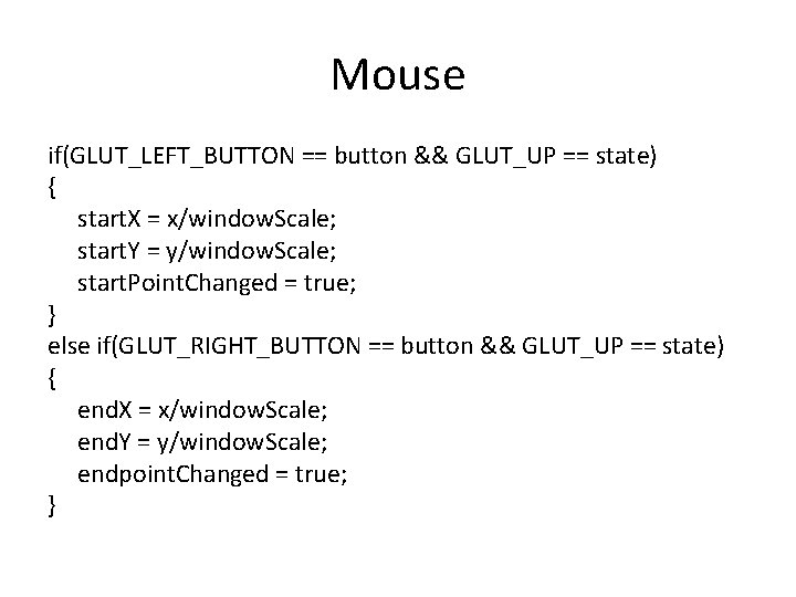 Mouse if(GLUT_LEFT_BUTTON == button && GLUT_UP == state) { start. X = x/window. Scale;