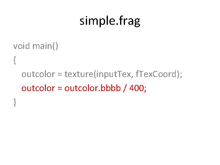 simple. frag void main() { outcolor = texture(input. Tex, f. Tex. Coord); outcolor =