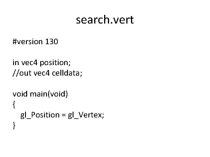 search. vert #version 130 in vec 4 position; //out vec 4 celldata; void main(void)