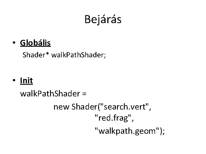 Bejárás • Globális Shader* walk. Path. Shader; • Init walk. Path. Shader = new
