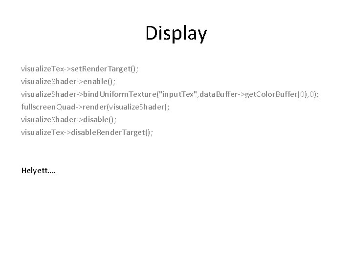 Display visualize. Tex->set. Render. Target(); visualize. Shader->enable(); visualize. Shader->bind. Uniform. Texture("input. Tex", data. Buffer->get.