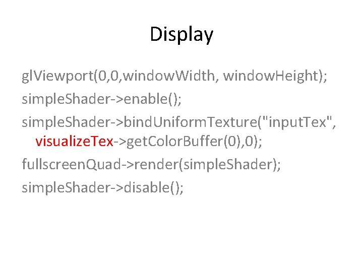 Display gl. Viewport(0, 0, window. Width, window. Height); simple. Shader->enable(); simple. Shader->bind. Uniform. Texture("input.
