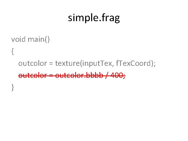 simple. frag void main() { outcolor = texture(input. Tex, f. Tex. Coord); outcolor =
