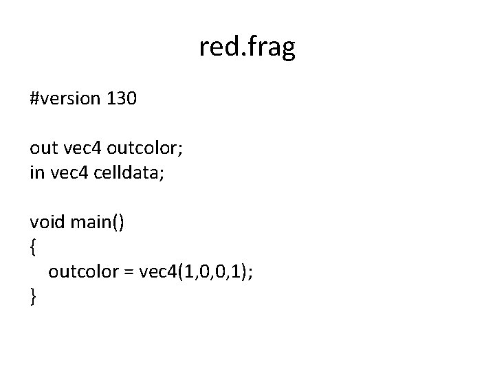 red. frag #version 130 out vec 4 outcolor; in vec 4 celldata; void main()