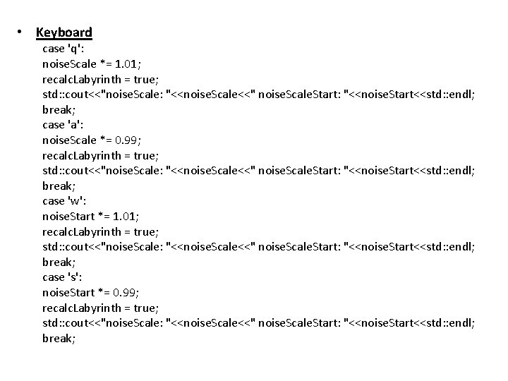 • Keyboard case 'q': noise. Scale *= 1. 01; recalc. Labyrinth = true;