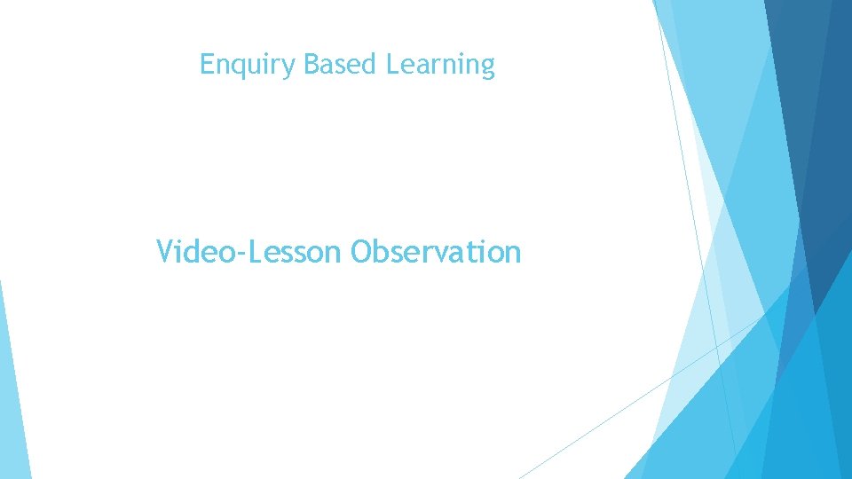 Enquiry Based Learning Video-Lesson Observation 