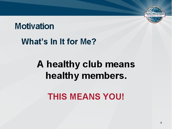 Motivation What’s In It for Me? A healthy club means healthy members. THIS MEANS