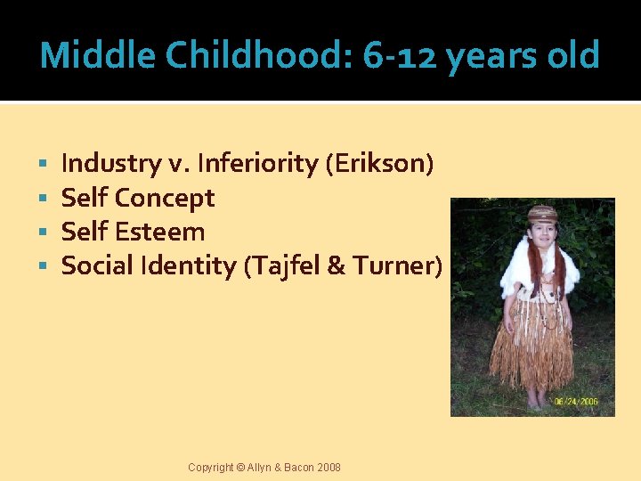 Middle Childhood: 6 -12 years old § § Industry v. Inferiority (Erikson) Self Concept