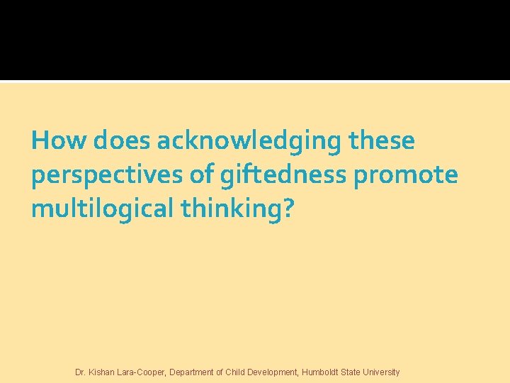 How does acknowledging these perspectives of giftedness promote multilogical thinking? Dr. Kishan Lara-Cooper, Department