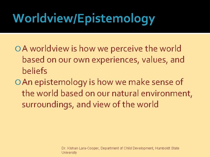 Worldview/Epistemology A worldview is how we perceive the world based on our own experiences,