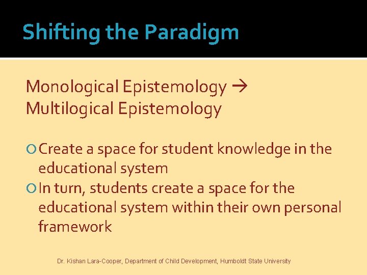 Shifting the Paradigm Monological Epistemology Multilogical Epistemology Create a space for student knowledge in