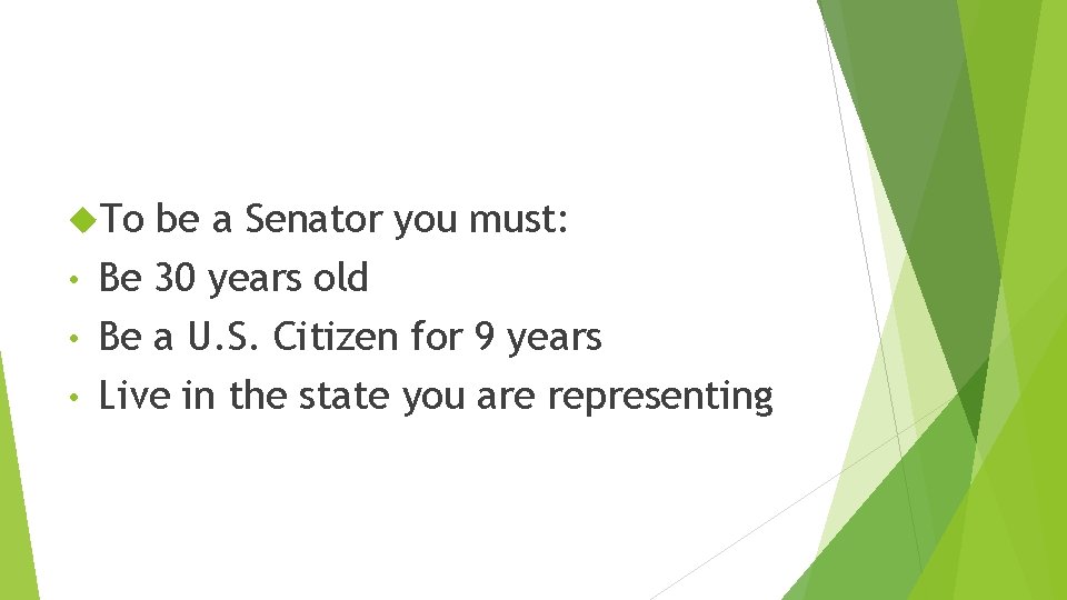  To be a Senator you must: • Be 30 years old • Be