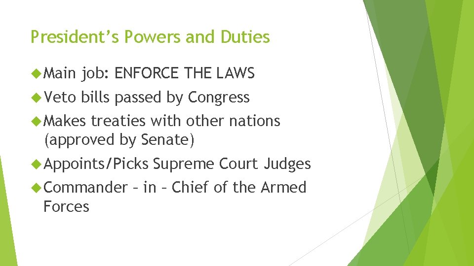 President’s Powers and Duties Main job: ENFORCE THE LAWS Veto bills passed by Congress