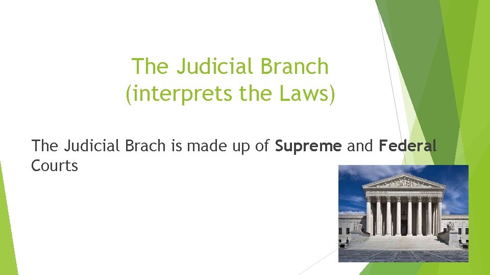 The Judicial Branch (interprets the Laws) The Judicial Brach is made up of Supreme