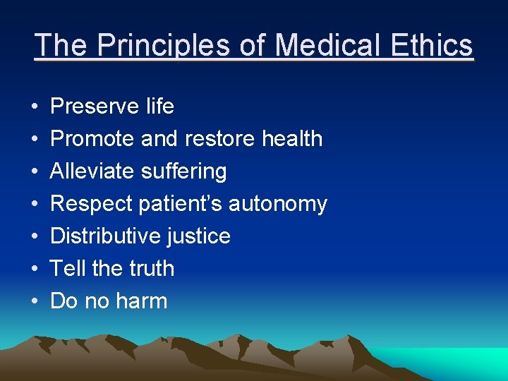 The Principles of Medical Ethics • • Preserve life Promote and restore health Alleviate