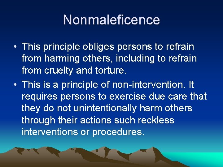 Nonmaleficence • This principle obliges persons to refrain from harming others, including to refrain