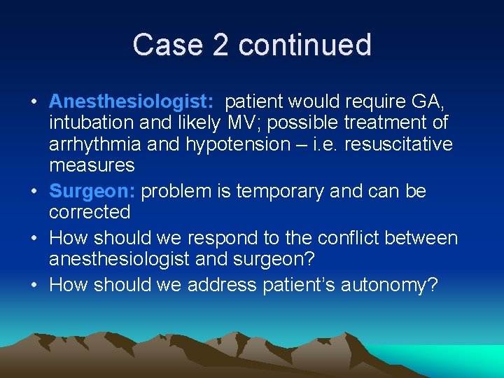 Case 2 continued • Anesthesiologist: patient would require GA, intubation and likely MV; possible