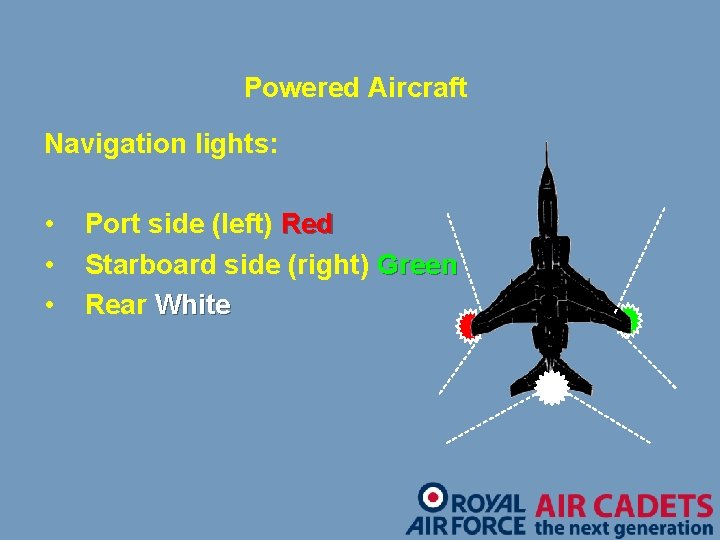 Powered Aircraft Navigation lights: • • • Port side (left) Red Starboard side (right)