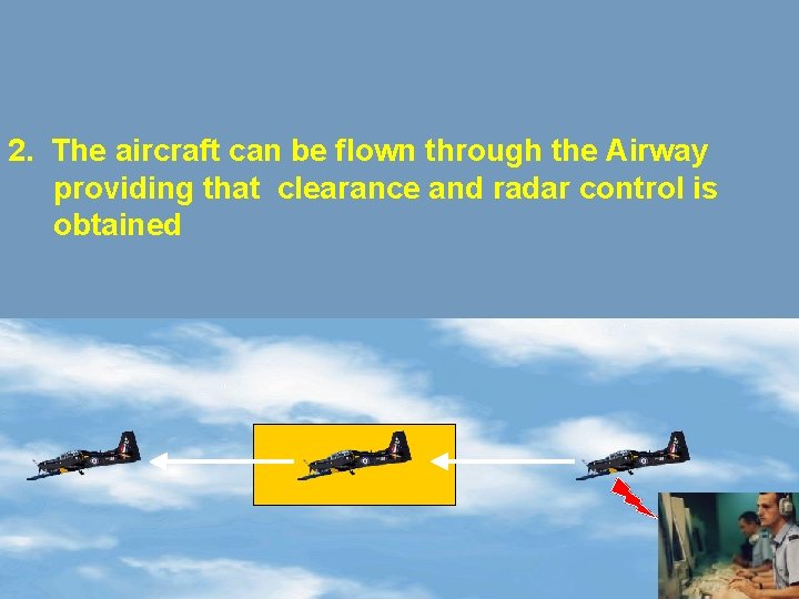 2. The aircraft can be flown through the Airway providing that clearance and radar