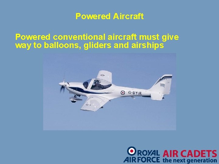 Powered Aircraft Powered conventional aircraft must give way to balloons, gliders and airships 