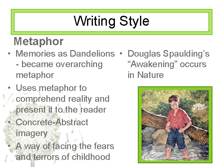 Writing Style Metaphor • Memories as Dandelions • Douglas Spaulding’s - became overarching “Awakening”