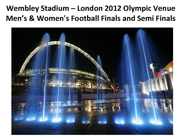 Wembley Stadium – London 2012 Olympic Venue Men’s & Women's Football Finals and Semi