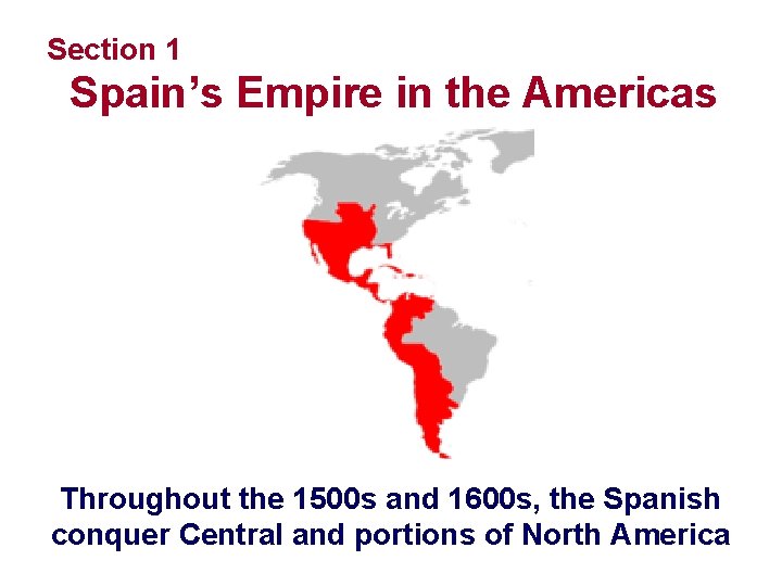 Section 1 Spain’s Empire in the Americas Throughout the 1500 s and 1600 s,