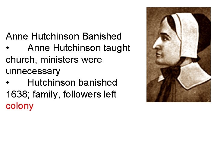 Anne Hutchinson Banished • Anne Hutchinson taught church, ministers were unnecessary • Hutchinson banished