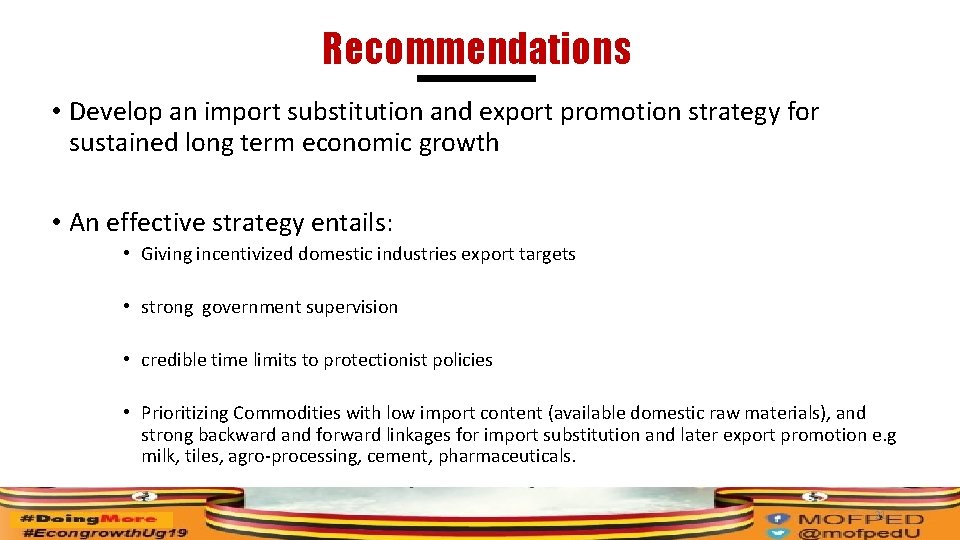 Recommendations • Develop an import substitution and export promotion strategy for sustained long term