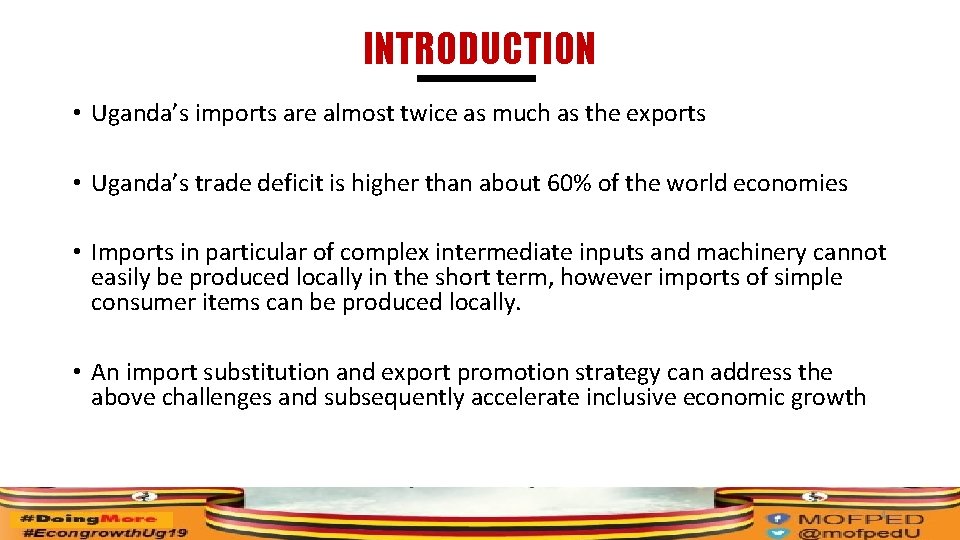 INTRODUCTION • Uganda’s imports are almost twice as much as the exports • Uganda’s