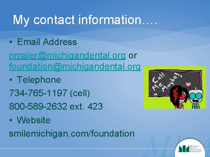 My contact information…. • Email Address nmaier@michigandental. org or foundation@michigandental. org • Telephone 734