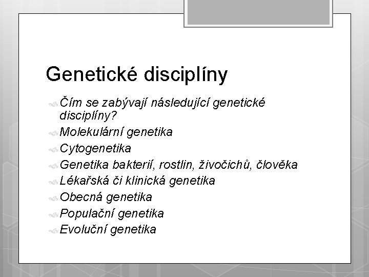 Genetické disciplíny Čím se zabývají následující genetické disciplíny? Molekulární genetika Cytogenetika Genetika bakterií, rostlin,