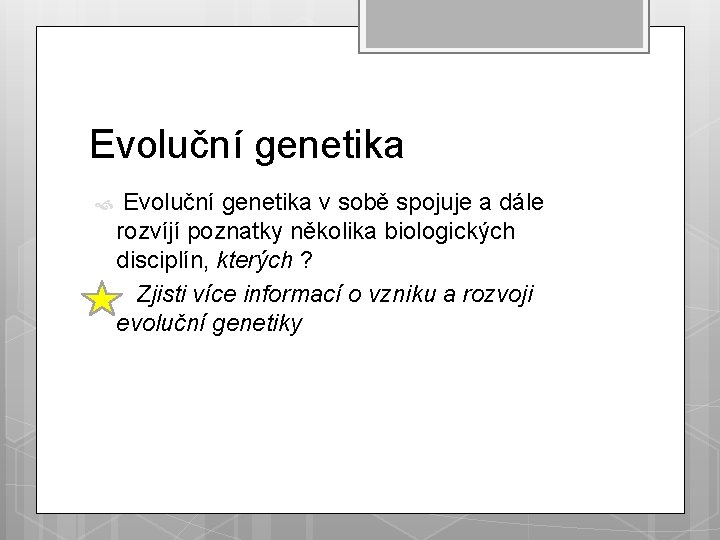 Evoluční genetika v sobě spojuje a dále rozvíjí poznatky několika biologických disciplín, kterých ?