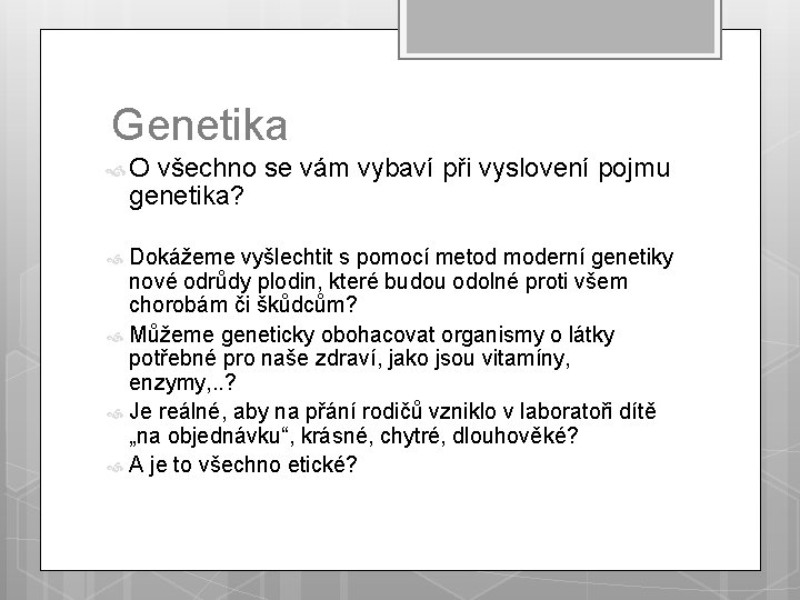 Genetika O všechno se vám vybaví při vyslovení pojmu genetika? Dokážeme vyšlechtit s pomocí