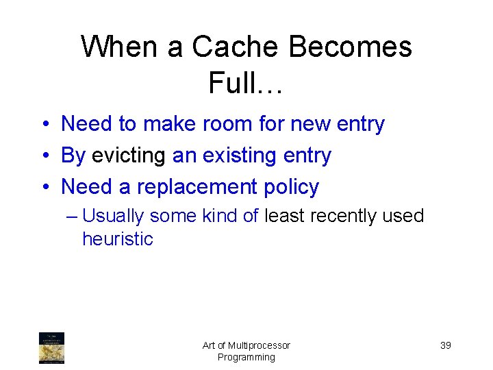 When a Cache Becomes Full… • Need to make room for new entry •