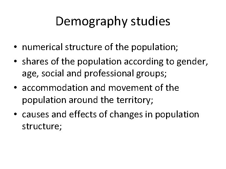 Demography studies • numerical structure of the population; • shares of the population according