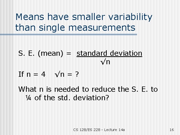 Means have smaller variability than single measurements S. E. (mean) = standard deviation √n