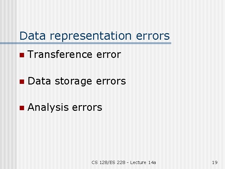 Data representation errors n Transference error n Data storage errors n Analysis errors CS