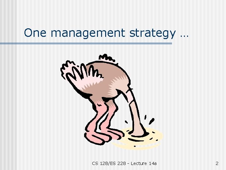 One management strategy … CS 128/ES 228 - Lecture 14 a 2 