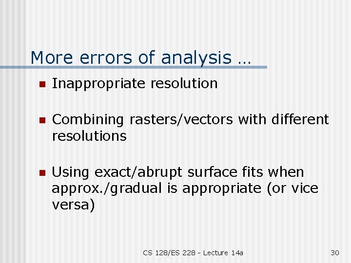 More errors of analysis … n Inappropriate resolution n Combining rasters/vectors with different resolutions